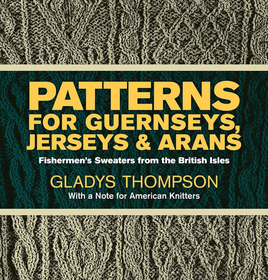 Patterns for Guernseys, Jerseys & Arans: Fishermen's Sweaters from the British Isles by Gladys Thompson