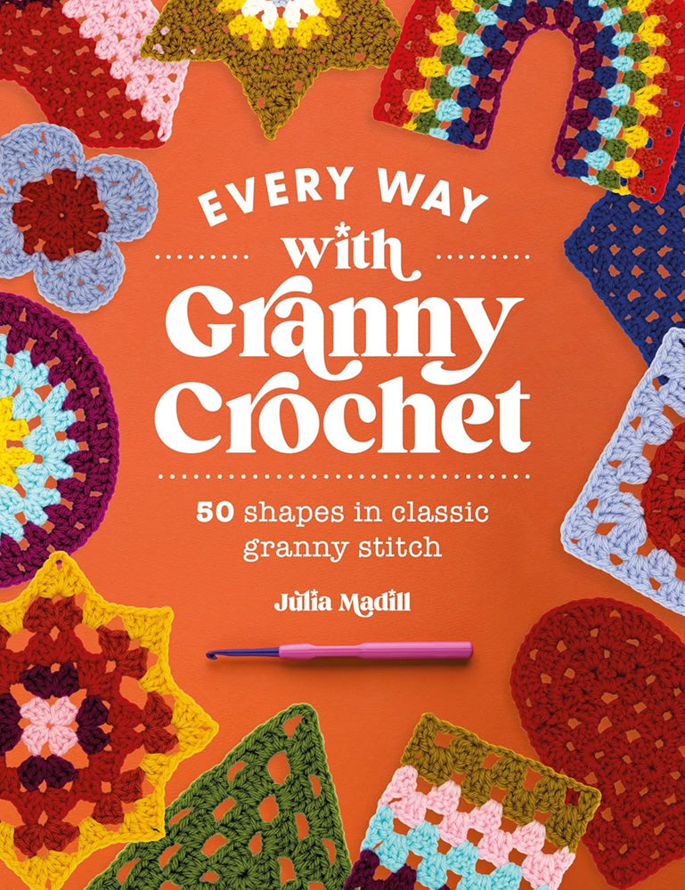 Every Way with Granny Crochet: 50 shapes in classic granny stitch by Julia Madill